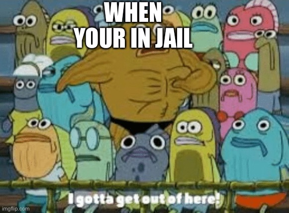 Jailbreaks in a nutshell | WHEN YOUR IN JAIL | image tagged in i gotta get out of here | made w/ Imgflip meme maker