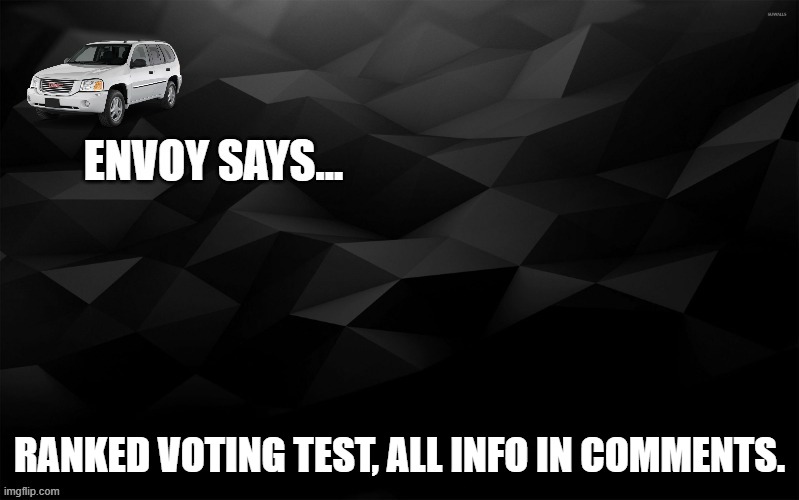 **silly** | RANKED VOTING TEST, ALL INFO IN COMMENTS. | image tagged in envoy says | made w/ Imgflip meme maker