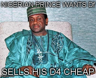 NIGERIAN PRINCE WANTS Df SELLS HIS D4 CHEAP | made w/ Imgflip meme maker