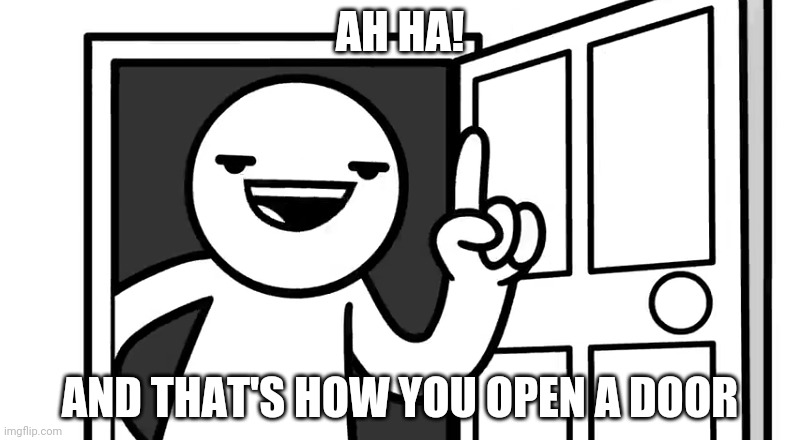 That's how you open a door | AH HA! AND THAT'S HOW YOU OPEN A DOOR | image tagged in that's how you open a door | made w/ Imgflip meme maker