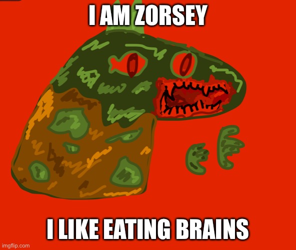 I AM ZORSEY; I LIKE EATING BRAINS | made w/ Imgflip meme maker