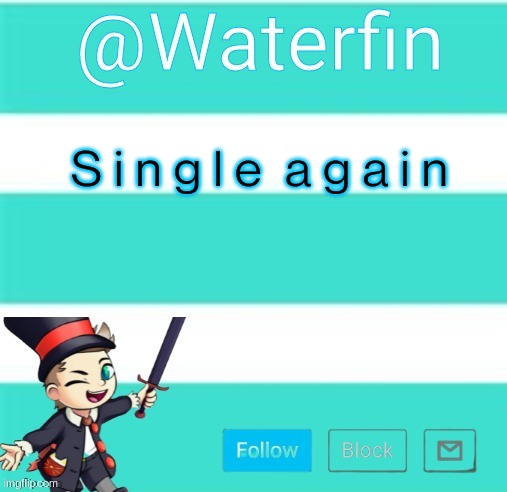 Waterfins Template | S i n g l e  a g a i n | image tagged in waterfins template | made w/ Imgflip meme maker