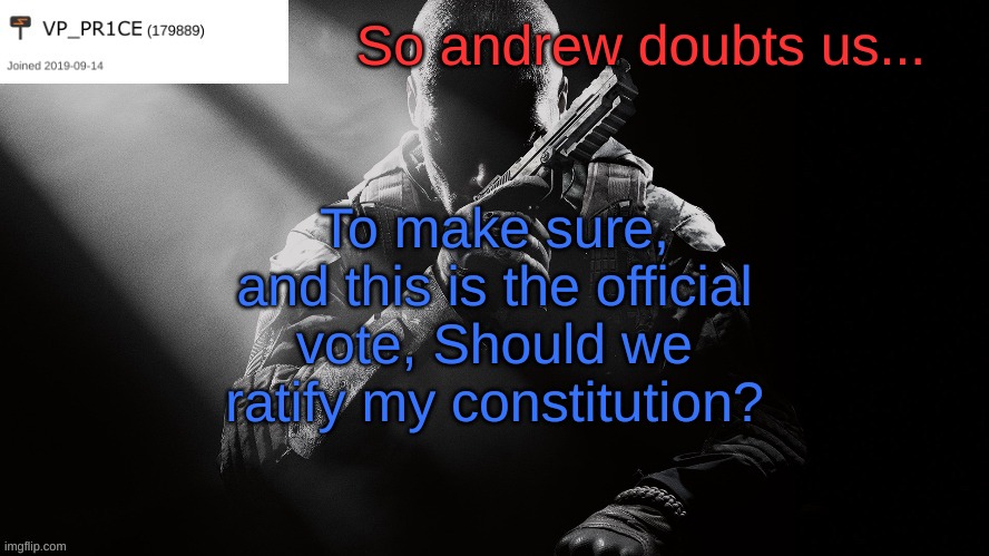 Congressmen, HOC, and VP (For tiebreaker) vote here. | So andrew doubts us... To make sure, and this is the official vote, Should we ratify my constitution? | image tagged in pr1ce announcement | made w/ Imgflip meme maker