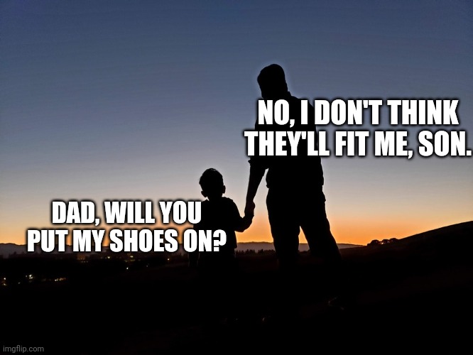 Heh | NO, I DON'T THINK THEY'LL FIT ME, SON. DAD, WILL YOU PUT MY SHOES ON? | image tagged in dad joke,bruh moment | made w/ Imgflip meme maker