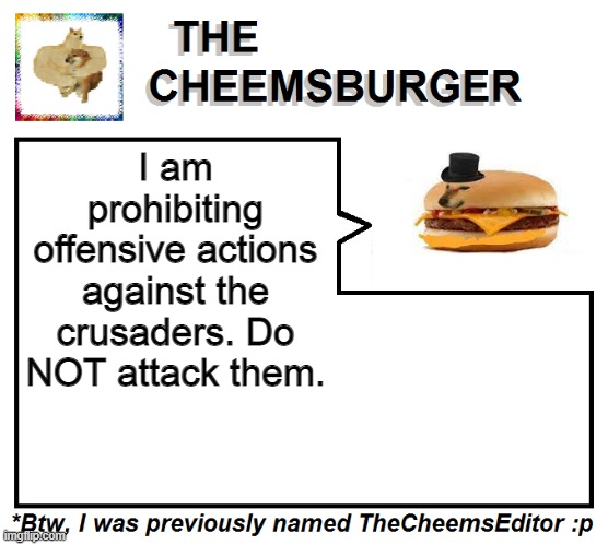 I am prohibiting offensive actions against the crusaders. Do NOT attack them. | image tagged in thecheemseditor thecheemsburger temp 2 | made w/ Imgflip meme maker