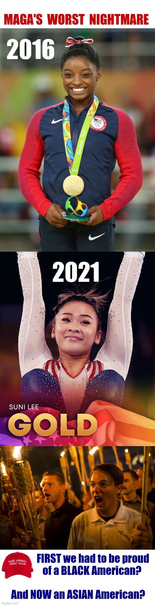 A MAGA's Worst Nightmare | MAGA'S  WORST  NIGHTMARE; 2016; 2021; FIRST we had to be proud
                  of a BLACK American?
 
  And NOW an ASIAN American? | image tagged in 2016 olympics,olympics,suni lee,simone biles,rick75230,maga | made w/ Imgflip meme maker