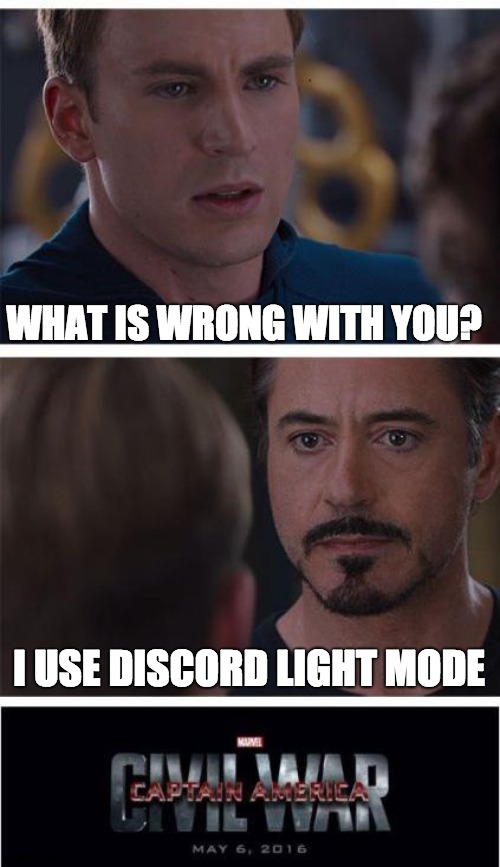 never turn on light mode guys |  WHAT IS WRONG WITH YOU? I USE DISCORD LIGHT MODE | image tagged in memes,marvel civil war 1 | made w/ Imgflip meme maker