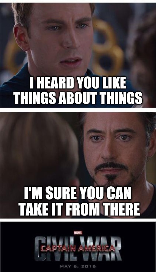 SIX | I HEARD YOU LIKE THINGS ABOUT THINGS; I'M SURE YOU CAN
 TAKE IT FROM THERE | image tagged in memes,marvel civil war 1 | made w/ Imgflip meme maker