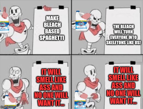 Papyrus problems | THE BLEACH WILL TURN EVERYONE INTO SKELETONS LIKE US! MAKE BLEACH BASED SPAGHETTI; IT WILL SMELL LIKE ASS AND NO ONE WILL WANT IT... IT WILL SMELL LIKE ASS AND NO ONE WILL WANT IT... | image tagged in papyrus plan,papyrus,undertale,bleach,spaghetti | made w/ Imgflip meme maker
