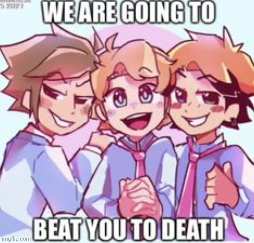 À | image tagged in we are going to beat you to death | made w/ Imgflip meme maker