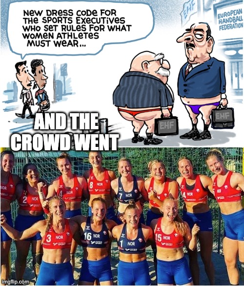 Thanks, Steve Sack: I can't wait to see those IHF board meetings! | AND THE CROWD WENT | image tagged in olympics,sports,sexism,women,clothes | made w/ Imgflip meme maker