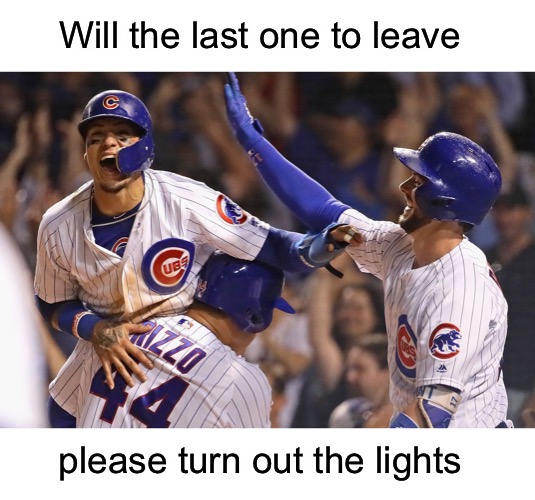 I knew it was coming but it’s still a sad day for Cubs fans | Will the last one to leave; please turn out the lights | image tagged in chicago cubs | made w/ Imgflip meme maker