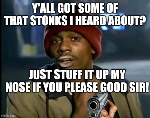 Desperate broker. | Y'ALL GOT SOME OF THAT STONKS I HEARD ABOUT? JUST STUFF IT UP MY NOSE IF YOU PLEASE GOOD SIR! | image tagged in memes,y'all got any more of that,stonks | made w/ Imgflip meme maker