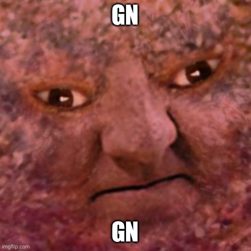 bedtime | GN; GN | image tagged in the meatball man | made w/ Imgflip meme maker