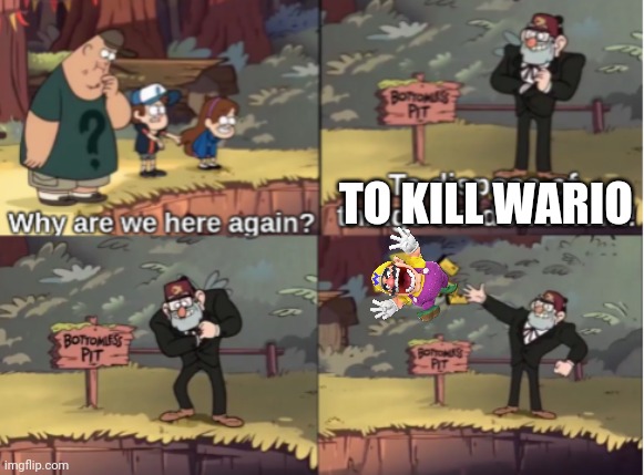 Wario gets thrown into a bottomless pit by Stan.mp3 | TO KILL WARIO | image tagged in gravity falls bottomless pit | made w/ Imgflip meme maker