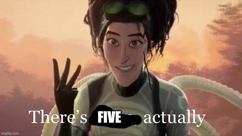 There’s Three Actually | FIVE | image tagged in there s three actually | made w/ Imgflip meme maker