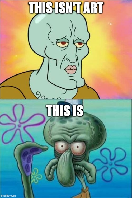 art | THIS ISN'T ART; THIS IS | image tagged in memes,squidward | made w/ Imgflip meme maker