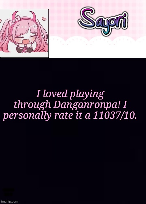 I have achieved Danganronpa c o m e d y | I loved playing through Danganronpa! I personally rate it a 11037/10. HAHAHA GET IT | image tagged in the lil' ultimate drama sayori | made w/ Imgflip meme maker