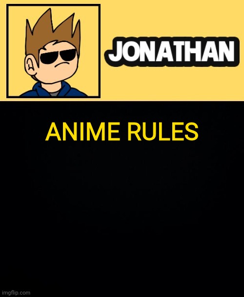 ANIME RULES | image tagged in jona tom han | made w/ Imgflip meme maker