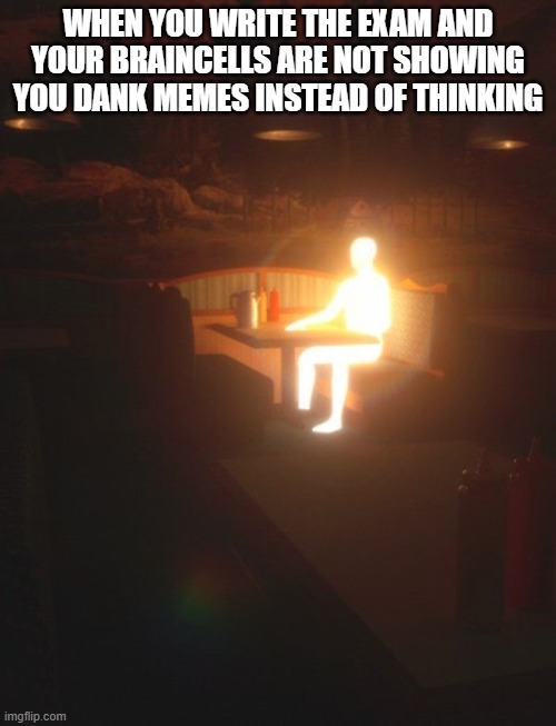 when those last braincells are actually trying | WHEN YOU WRITE THE EXAM AND YOUR BRAINCELLS ARE NOT SHOWING YOU DANK MEMES INSTEAD OF THINKING | image tagged in glowing man | made w/ Imgflip meme maker