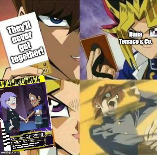 Yu Gi Oh | They'll never get together! Dana Terrace & Co. | image tagged in yu gi oh | made w/ Imgflip meme maker