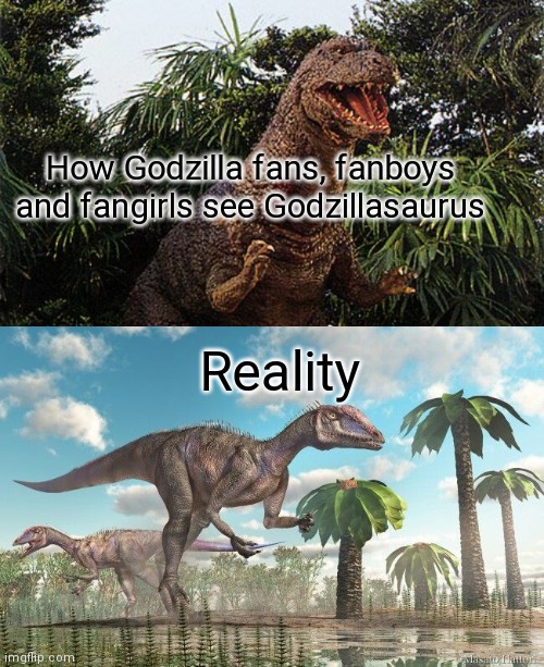 Godzillasaurus |  How Godzilla fans, fanboys and fangirls see Godzillasaurus; Reality | image tagged in godzilla | made w/ Imgflip meme maker