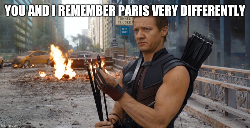 Hawkeye | YOU AND I REMEMBER PARIS VERY DIFFERENTLY | image tagged in hawkeye | made w/ Imgflip meme maker