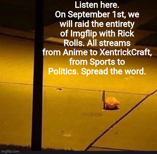 Are you with me, comrades? |  Listen here. On September 1st, we will raid the entirety of Imgflip with Rick Rolls. All streams from Anime to XentrickCraft, from Sports to Politics. Spread the word. | image tagged in kirby with knife 2,imgflip,rick roll | made w/ Imgflip meme maker