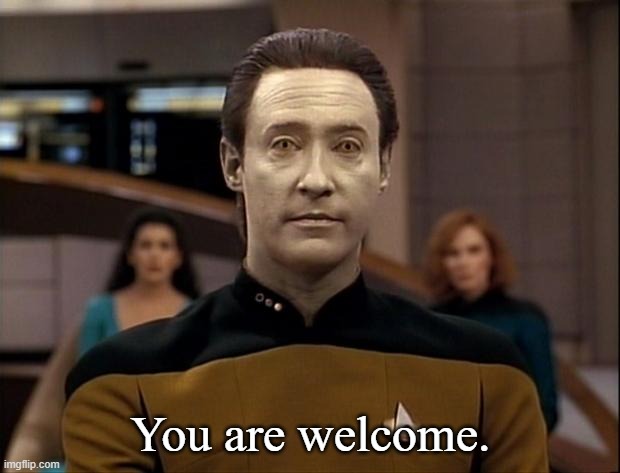 Star trek data | You are welcome. | image tagged in star trek data | made w/ Imgflip meme maker