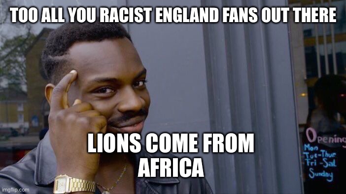 Roll Safe Think About It | TOO ALL YOU RACIST ENGLAND FANS OUT THERE; LIONS COME FROM 
AFRICA | image tagged in memes,roll safe think about it | made w/ Imgflip meme maker