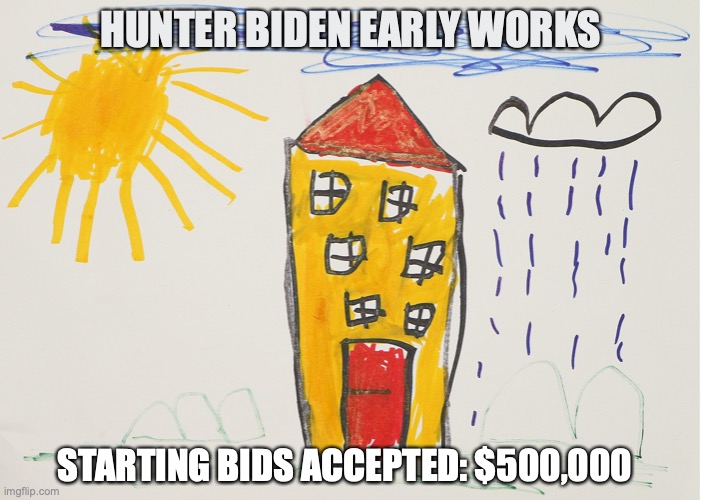 Hunter Biden's early artworks | HUNTER BIDEN EARLY WORKS; STARTING BIDS ACCEPTED: $500,000 | image tagged in hunter | made w/ Imgflip meme maker