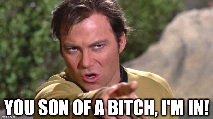 Kirk and Morty | YOU SON OF A BITCH, I'M IN! | image tagged in captain kirk,rick and morty | made w/ Imgflip meme maker