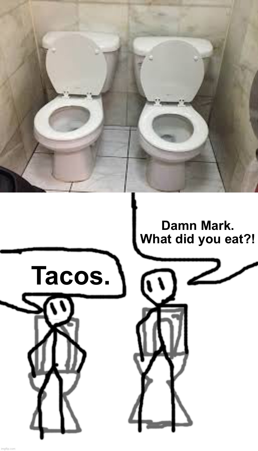 Toilet pals. No privacy | Damn Mark. What did you eat?! Tacos. | image tagged in memes,blank transparent square,funny,funny memes,you had one job,design fails | made w/ Imgflip meme maker