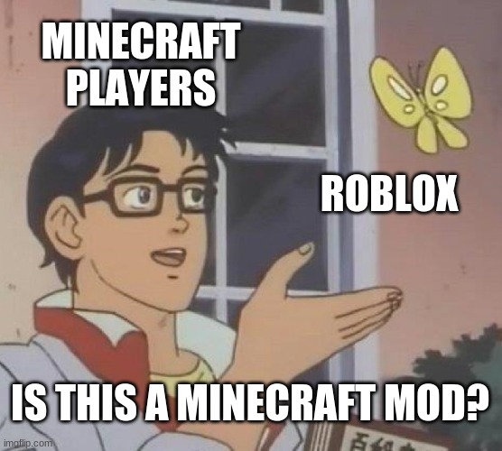 I first thought that when I saw someone playing Roblox | MINECRAFT PLAYERS; ROBLOX; IS THIS A MINECRAFT MOD? | image tagged in memes,is this a pigeon,minecraft,roblox | made w/ Imgflip meme maker