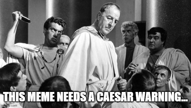 When a GIF or Meme is Bright and Flashy | THIS MEME NEEDS A CAESAR WARNING... | image tagged in julius caesar stabbing | made w/ Imgflip meme maker