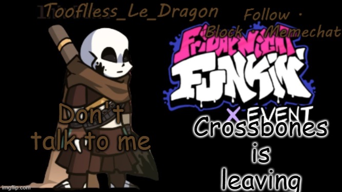 Don't talk to me I'm gonna be angy if u do | Crossbones is leaving; Don't talk to me | image tagged in toofless's fnf template | made w/ Imgflip meme maker