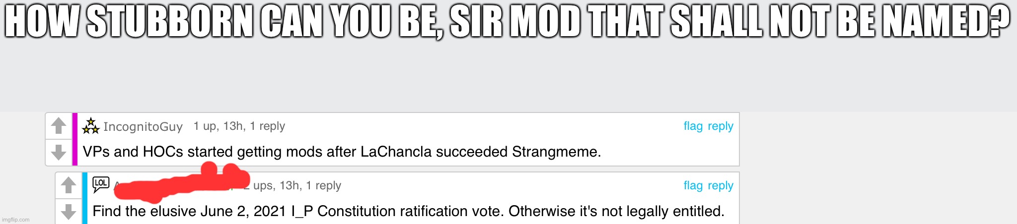 Seriously, he’s a stubborn bull who changed the subject. Why is he still a mod on our stream anyways? | HOW STUBBORN CAN YOU BE, SIR MOD THAT SHALL NOT BE NAMED? | made w/ Imgflip meme maker