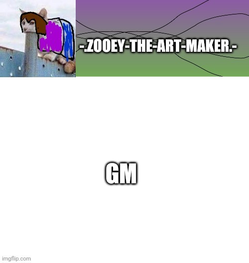 GM | image tagged in zooey's shitpost temp | made w/ Imgflip meme maker