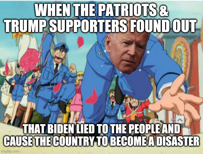 Joe Biden | WHEN THE PATRIOTS & TRUMP SUPPORTERS FOUND OUT; THAT BIDEN LIED TO THE PEOPLE AND CAUSE THE COUNTRY TO BECOME A DISASTER | image tagged in joe biden | made w/ Imgflip meme maker