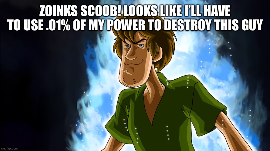 Ultra instinct shaggy | ZOINKS SCOOB! LOOKS LIKE I’LL HAVE TO USE .01% OF MY POWER TO DESTROY THIS GUY | image tagged in ultra instinct shaggy | made w/ Imgflip meme maker