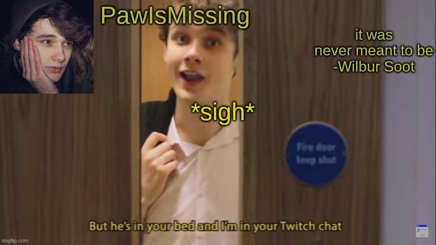 PawIsMissingSoot | *sigh* | image tagged in pawismissingsoot | made w/ Imgflip meme maker