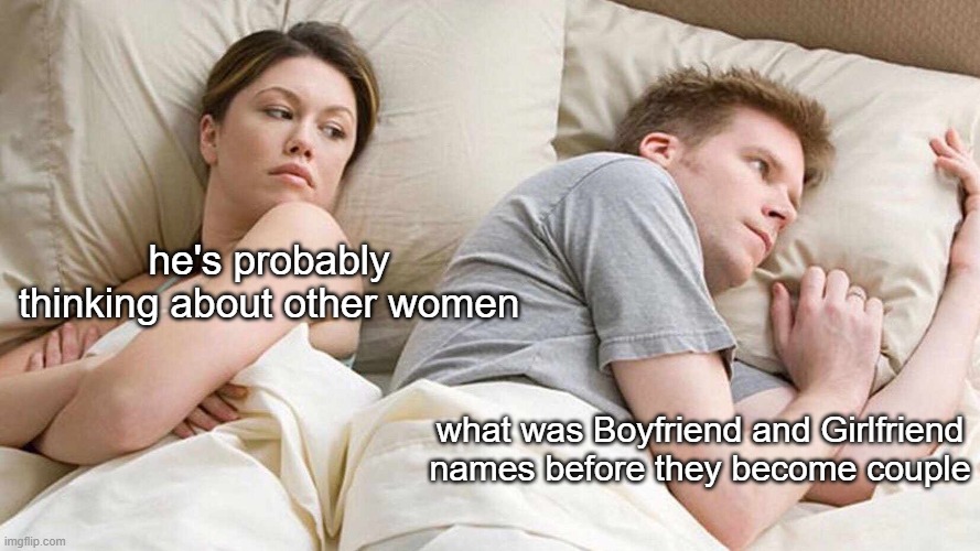 a big fnf discuss | he's probably thinking about other women; what was Boyfriend and Girlfriend names before they become couple | image tagged in memes,i bet he's thinking about other women,fnf,friday night funkin | made w/ Imgflip meme maker