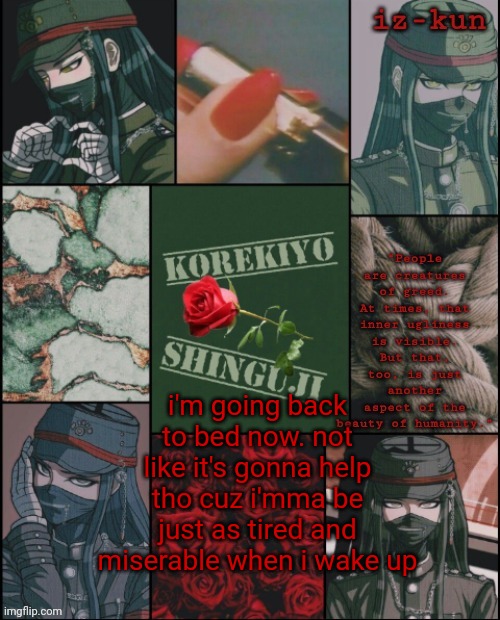 kill me | i'm going back to bed now. not like it's gonna help tho cuz i'mma be just as tired and miserable when i wake up | image tagged in iz-kun's korekiyo temp thank u sayoriii | made w/ Imgflip meme maker