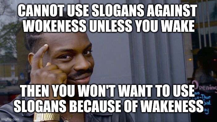 Roll Safe Think About It Meme | CANNOT USE SLOGANS AGAINST 
WOKENESS UNLESS YOU WAKE THEN YOU WON'T WANT TO USE 
SLOGANS BECAUSE OF WAKENESS | image tagged in memes,roll safe think about it | made w/ Imgflip meme maker