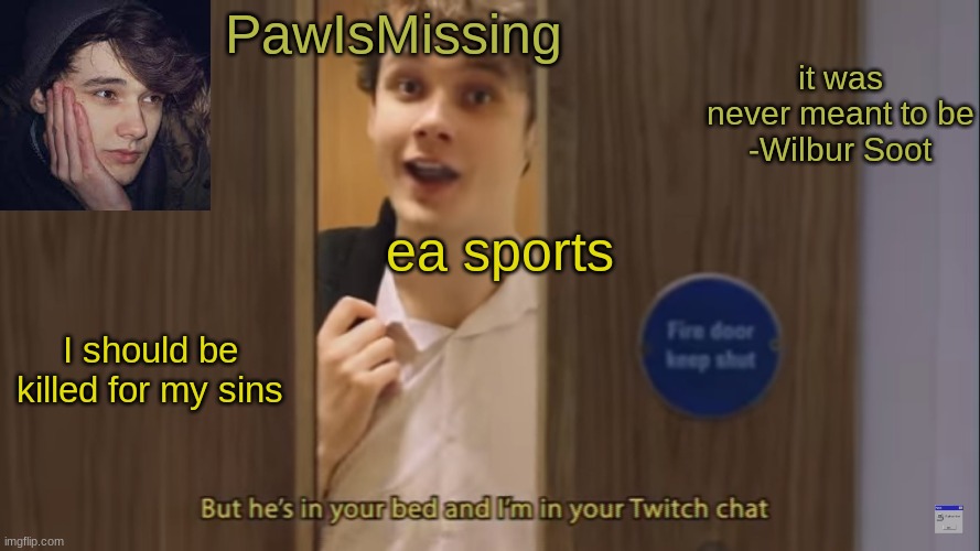 PawIsMissingSoot | ea sports; I should be killed for my sins | image tagged in pawismissingsoot | made w/ Imgflip meme maker