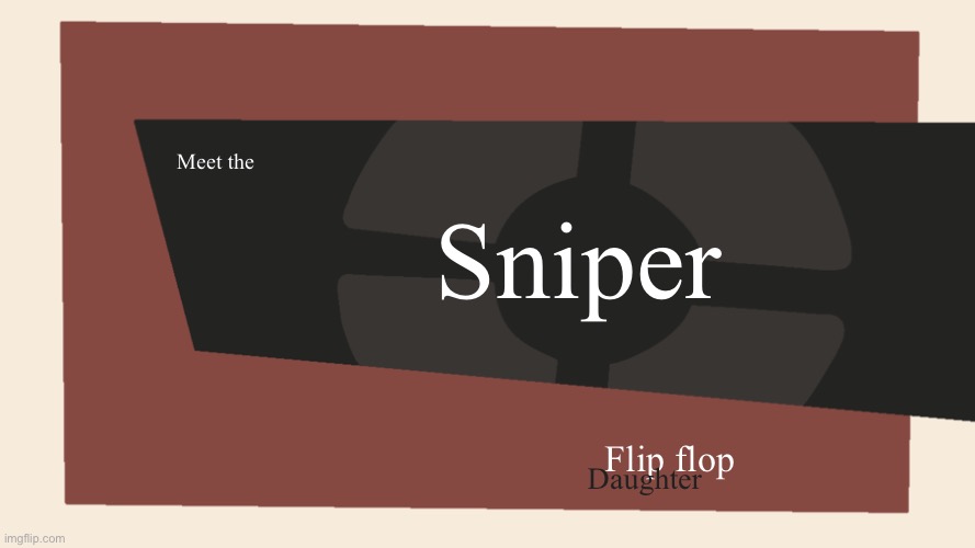 Meet the <Blank> | Meet the Sniper Flip flop Daughter | image tagged in meet the blank | made w/ Imgflip meme maker