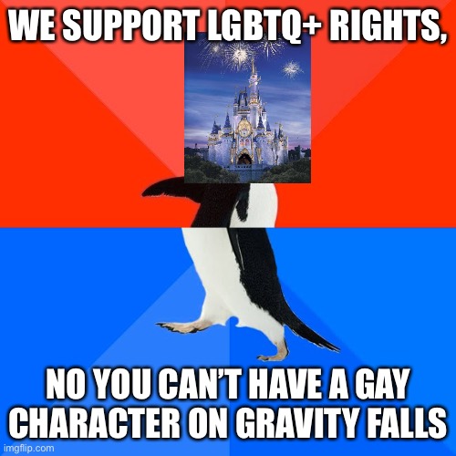 Socially Awesome Awkward Penguin Meme | WE SUPPORT LGBTQ+ RIGHTS, NO YOU CAN’T HAVE A GAY CHARACTER ON GRAVITY FALLS | image tagged in memes,socially awesome awkward penguin | made w/ Imgflip meme maker