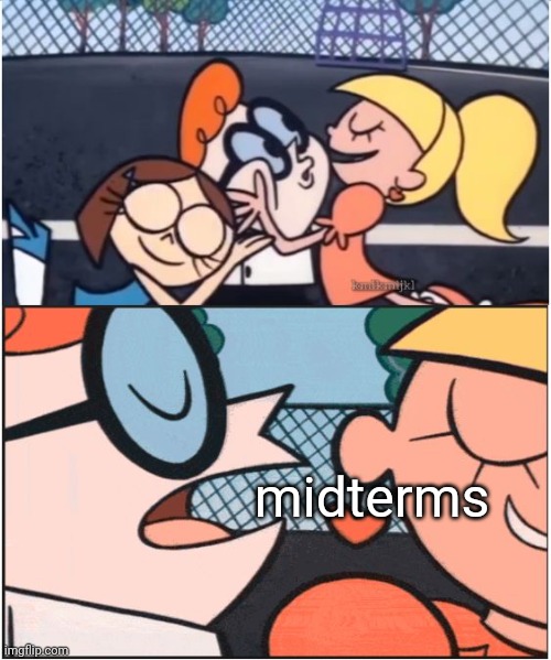 Dexters Lab | midterms | image tagged in dexters lab | made w/ Imgflip meme maker