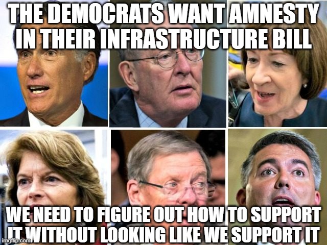the fix is in | THE DEMOCRATS WANT AMNESTY IN THEIR INFRASTRUCTURE BILL; WE NEED TO FIGURE OUT HOW TO SUPPORT IT WITHOUT LOOKING LIKE WE SUPPORT IT | image tagged in rino republicans | made w/ Imgflip meme maker