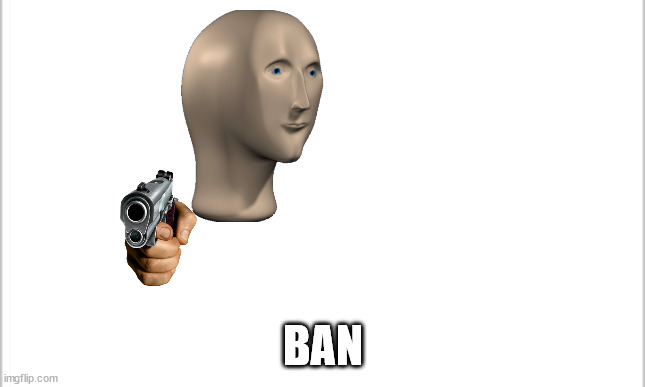 white background | BAN | image tagged in white background | made w/ Imgflip meme maker